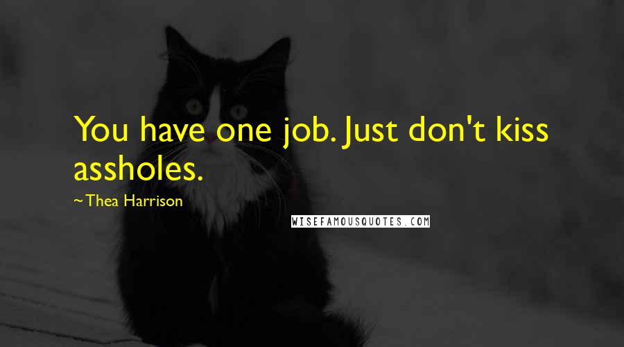 Thea Harrison Quotes: You have one job. Just don't kiss assholes.