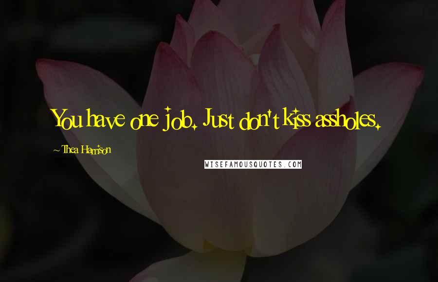 Thea Harrison Quotes: You have one job. Just don't kiss assholes.