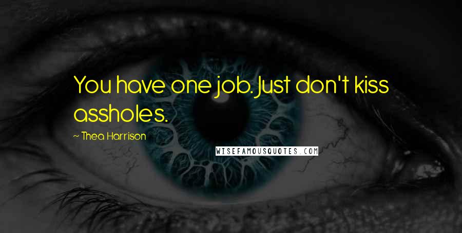 Thea Harrison Quotes: You have one job. Just don't kiss assholes.