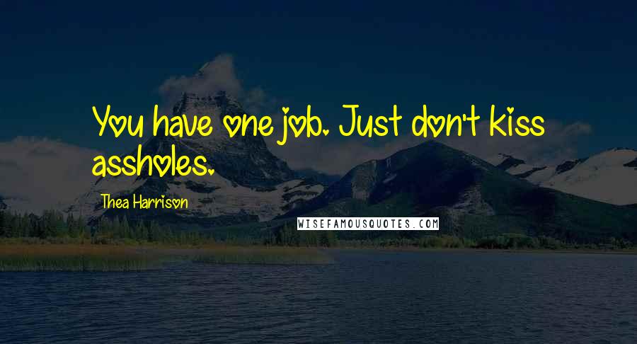 Thea Harrison Quotes: You have one job. Just don't kiss assholes.