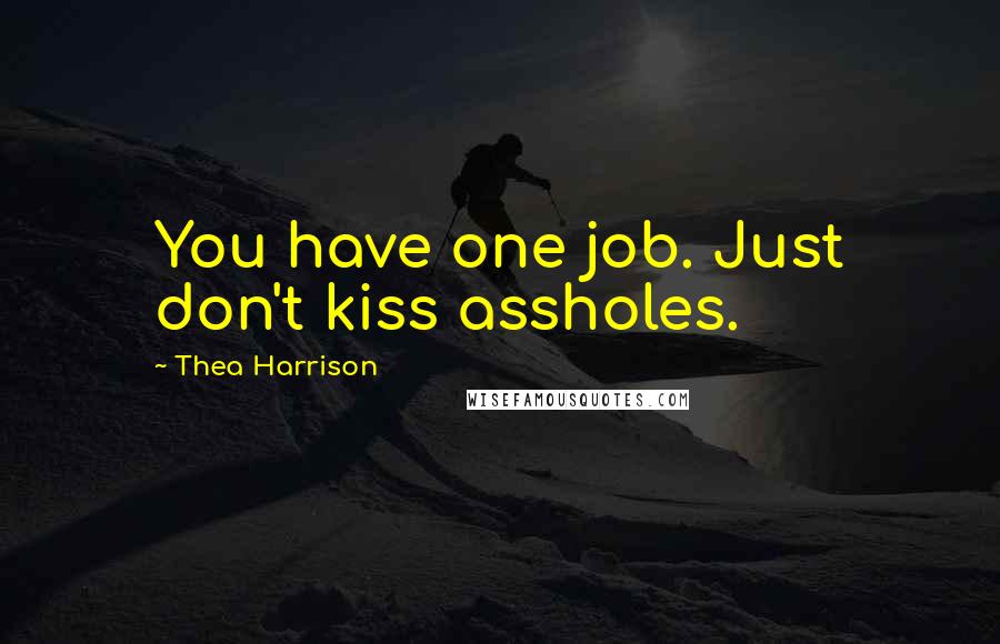 Thea Harrison Quotes: You have one job. Just don't kiss assholes.