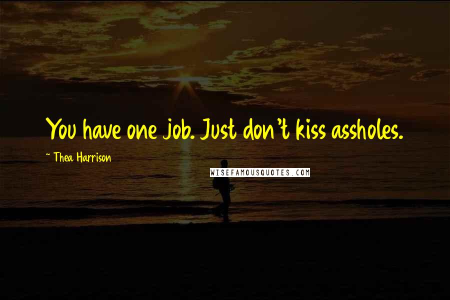 Thea Harrison Quotes: You have one job. Just don't kiss assholes.