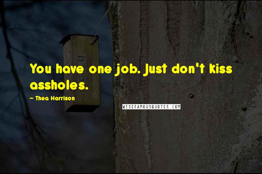 Thea Harrison Quotes: You have one job. Just don't kiss assholes.