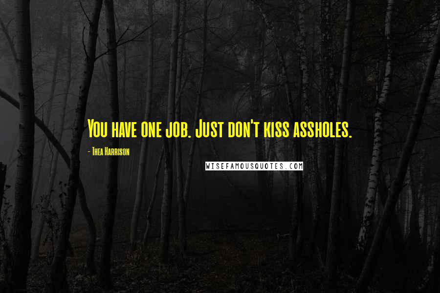 Thea Harrison Quotes: You have one job. Just don't kiss assholes.