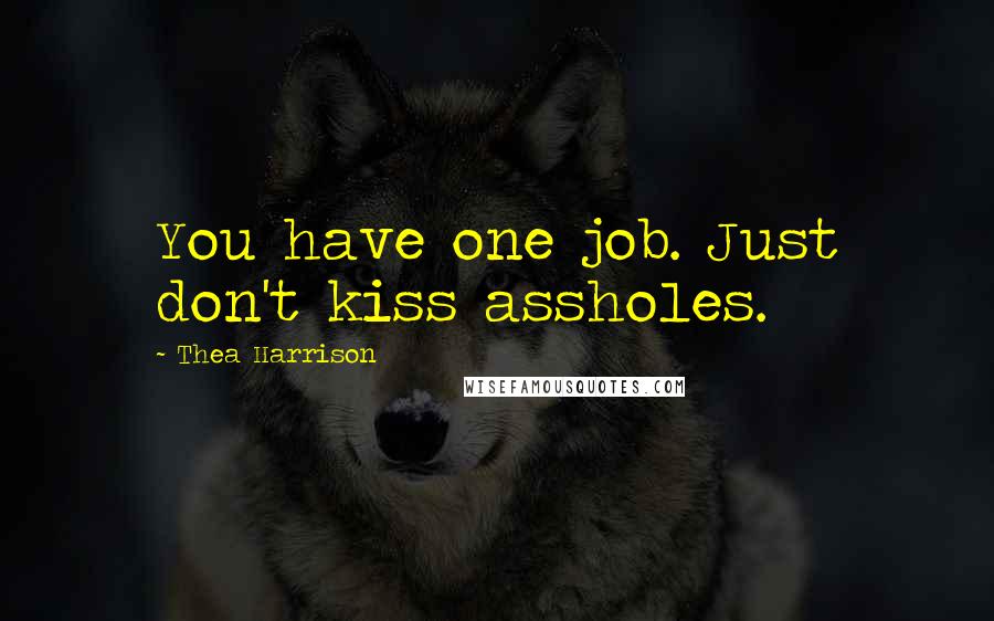 Thea Harrison Quotes: You have one job. Just don't kiss assholes.