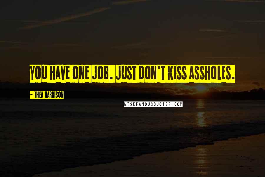 Thea Harrison Quotes: You have one job. Just don't kiss assholes.