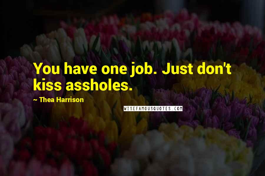 Thea Harrison Quotes: You have one job. Just don't kiss assholes.