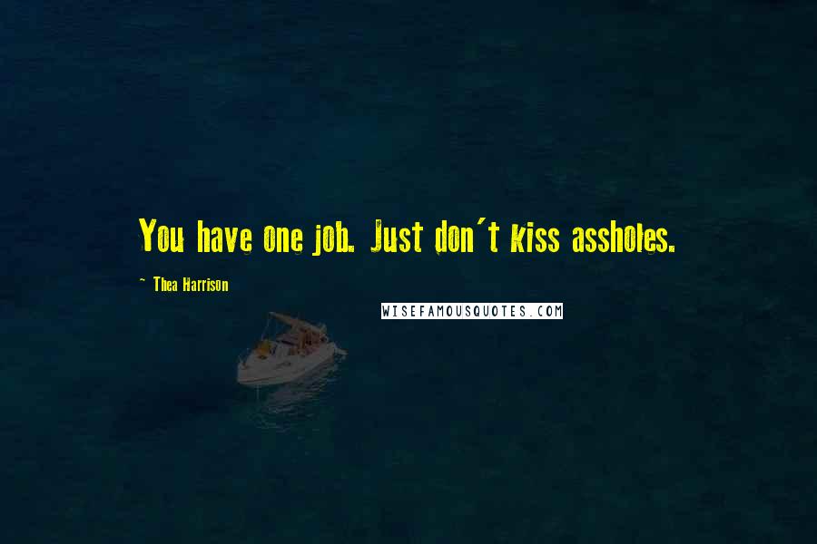 Thea Harrison Quotes: You have one job. Just don't kiss assholes.