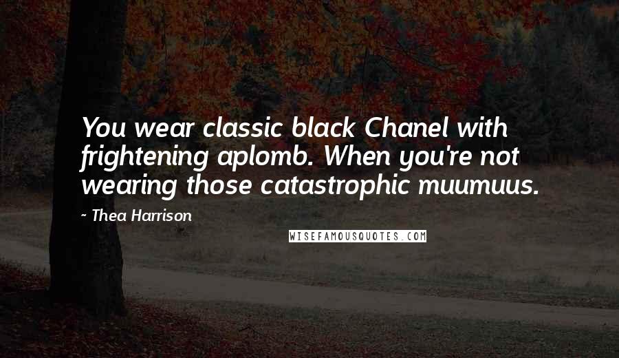 Thea Harrison Quotes: You wear classic black Chanel with frightening aplomb. When you're not wearing those catastrophic muumuus.