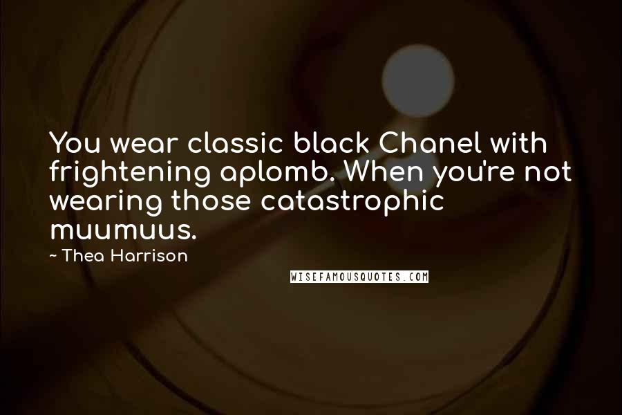 Thea Harrison Quotes: You wear classic black Chanel with frightening aplomb. When you're not wearing those catastrophic muumuus.