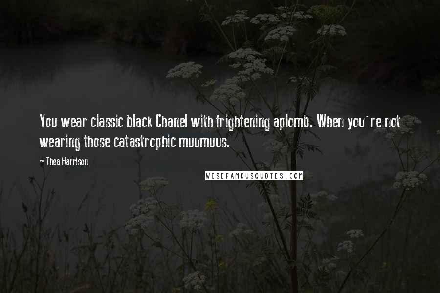 Thea Harrison Quotes: You wear classic black Chanel with frightening aplomb. When you're not wearing those catastrophic muumuus.