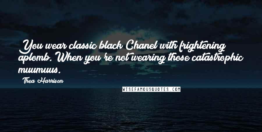 Thea Harrison Quotes: You wear classic black Chanel with frightening aplomb. When you're not wearing those catastrophic muumuus.