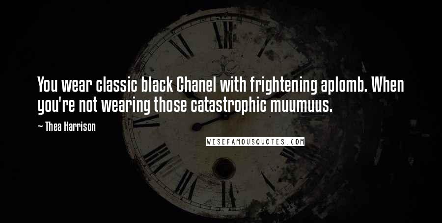 Thea Harrison Quotes: You wear classic black Chanel with frightening aplomb. When you're not wearing those catastrophic muumuus.