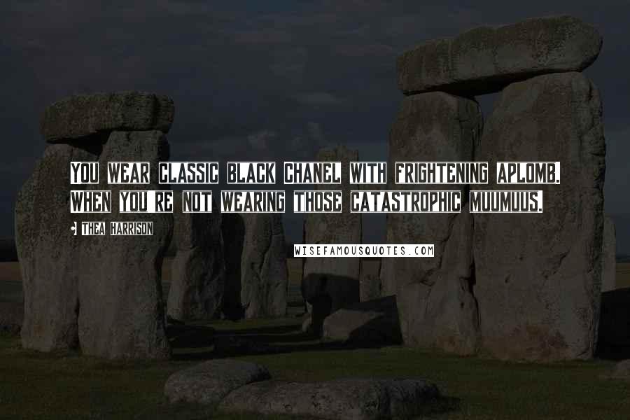 Thea Harrison Quotes: You wear classic black Chanel with frightening aplomb. When you're not wearing those catastrophic muumuus.