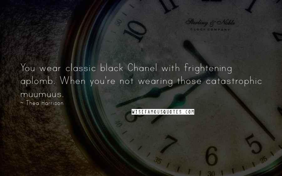 Thea Harrison Quotes: You wear classic black Chanel with frightening aplomb. When you're not wearing those catastrophic muumuus.