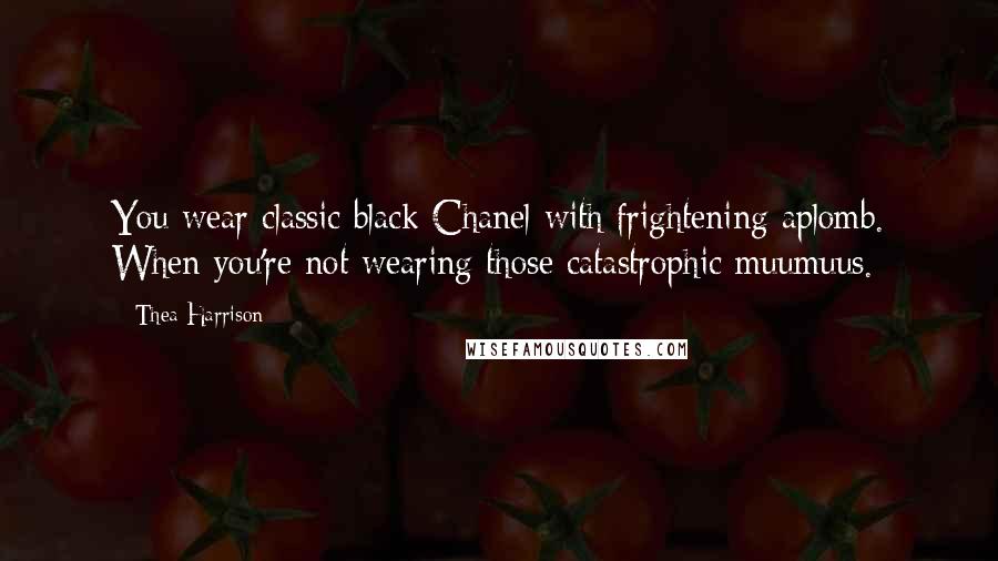 Thea Harrison Quotes: You wear classic black Chanel with frightening aplomb. When you're not wearing those catastrophic muumuus.