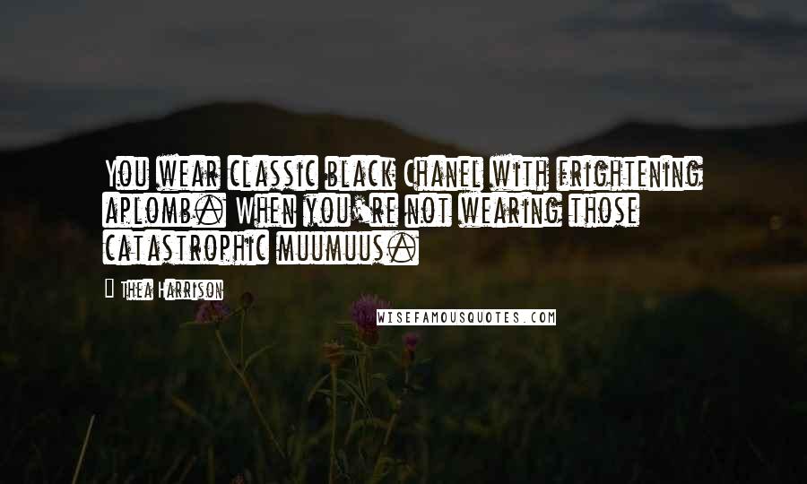 Thea Harrison Quotes: You wear classic black Chanel with frightening aplomb. When you're not wearing those catastrophic muumuus.