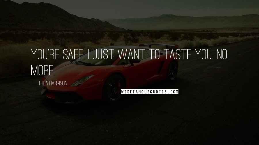 Thea Harrison Quotes: You're safe. I just want to taste you. No more.