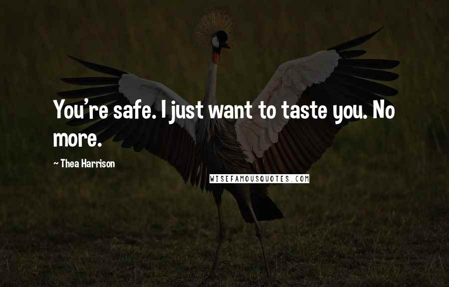 Thea Harrison Quotes: You're safe. I just want to taste you. No more.