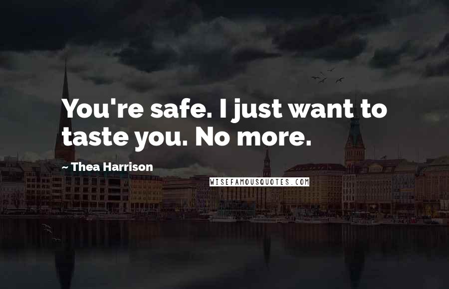 Thea Harrison Quotes: You're safe. I just want to taste you. No more.