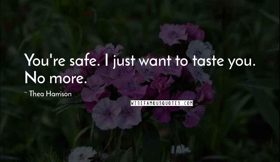 Thea Harrison Quotes: You're safe. I just want to taste you. No more.