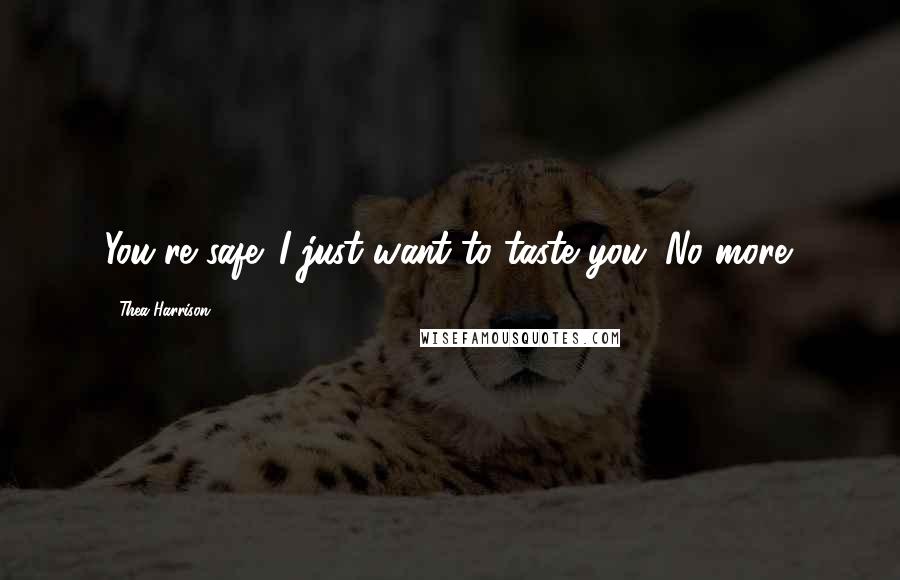 Thea Harrison Quotes: You're safe. I just want to taste you. No more.