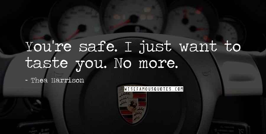 Thea Harrison Quotes: You're safe. I just want to taste you. No more.