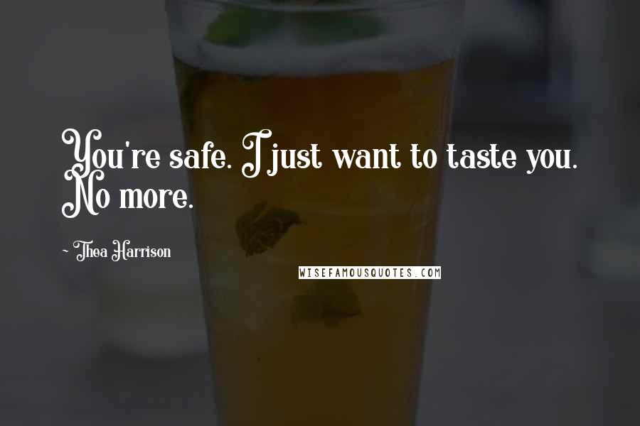 Thea Harrison Quotes: You're safe. I just want to taste you. No more.