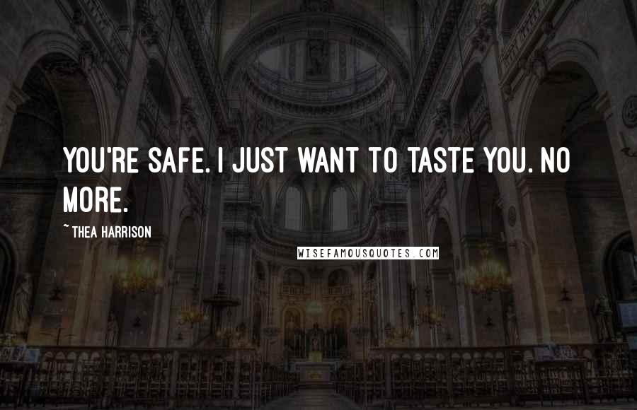 Thea Harrison Quotes: You're safe. I just want to taste you. No more.
