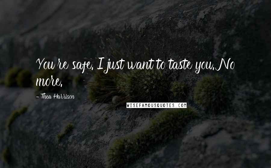 Thea Harrison Quotes: You're safe. I just want to taste you. No more.