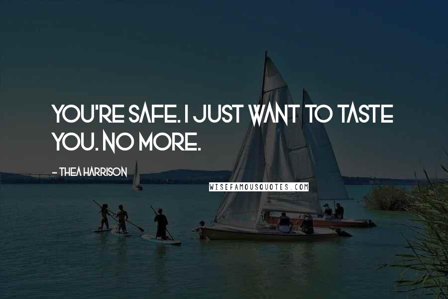 Thea Harrison Quotes: You're safe. I just want to taste you. No more.