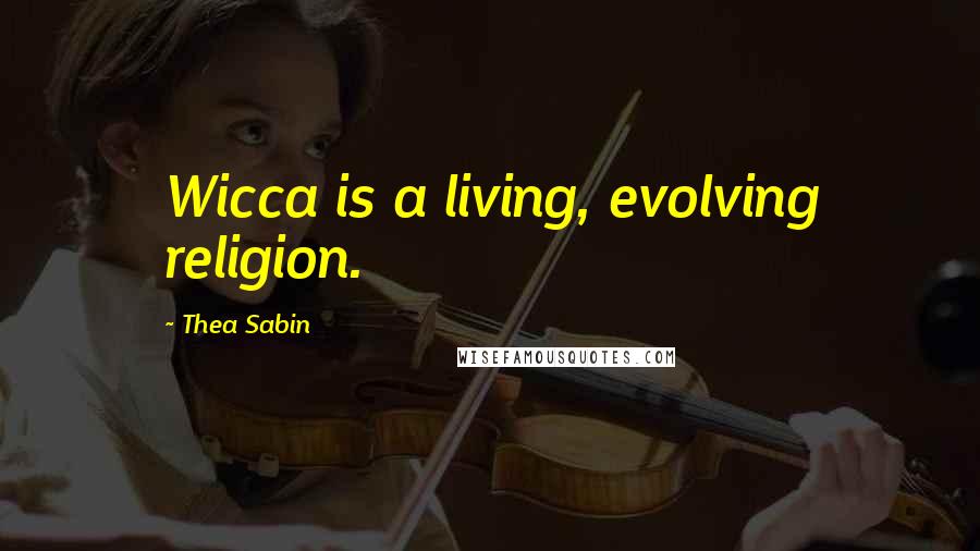 Thea Sabin Quotes: Wicca is a living, evolving religion.