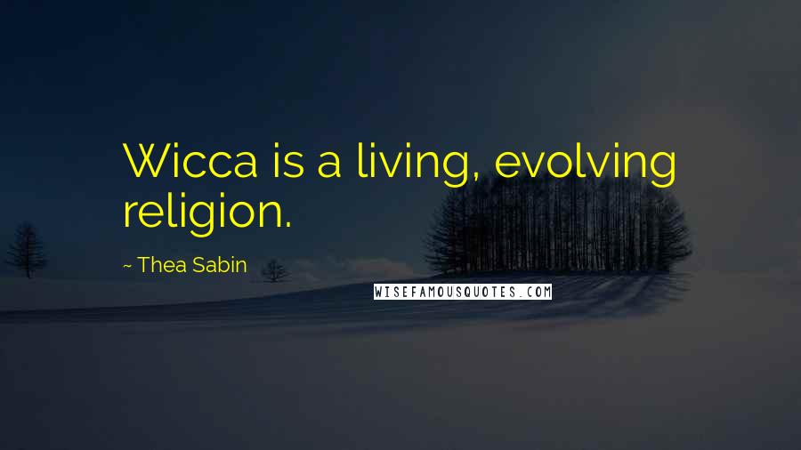 Thea Sabin Quotes: Wicca is a living, evolving religion.