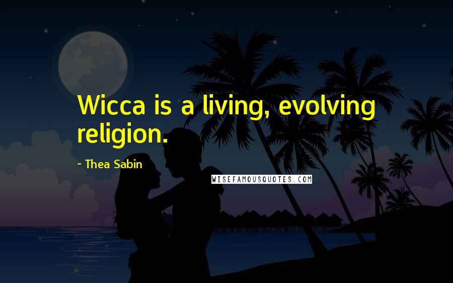 Thea Sabin Quotes: Wicca is a living, evolving religion.