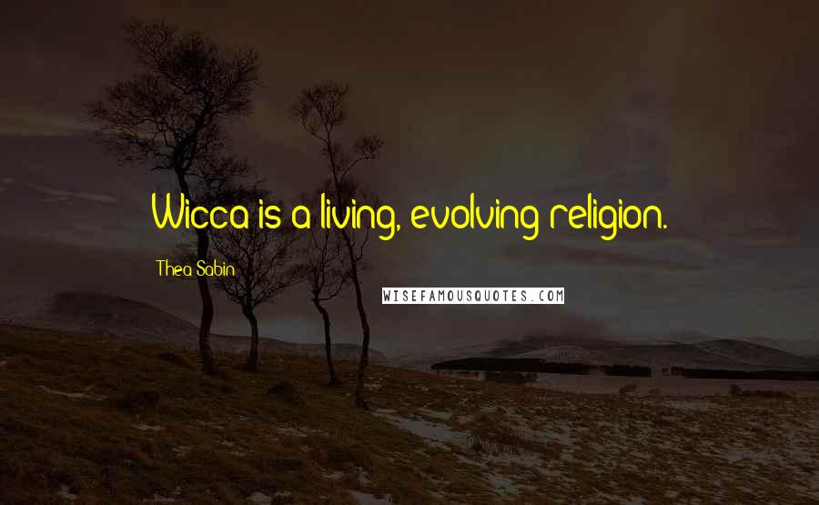 Thea Sabin Quotes: Wicca is a living, evolving religion.