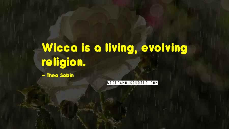 Thea Sabin Quotes: Wicca is a living, evolving religion.