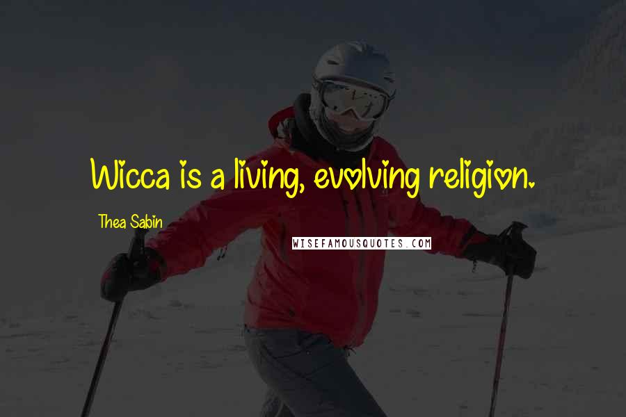 Thea Sabin Quotes: Wicca is a living, evolving religion.