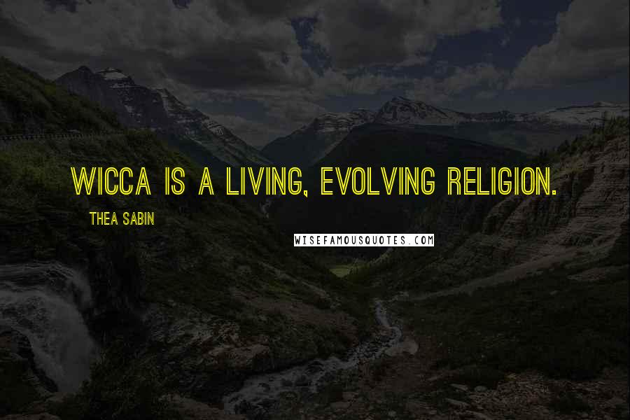 Thea Sabin Quotes: Wicca is a living, evolving religion.