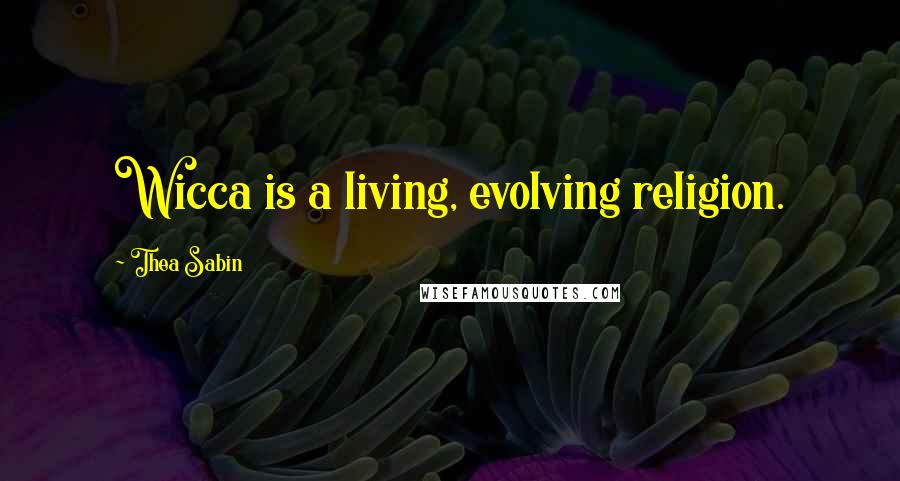 Thea Sabin Quotes: Wicca is a living, evolving religion.