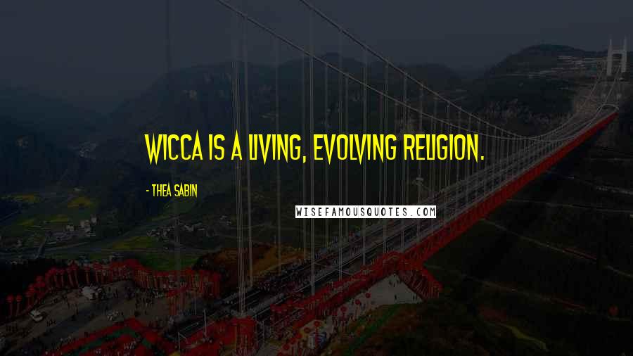 Thea Sabin Quotes: Wicca is a living, evolving religion.