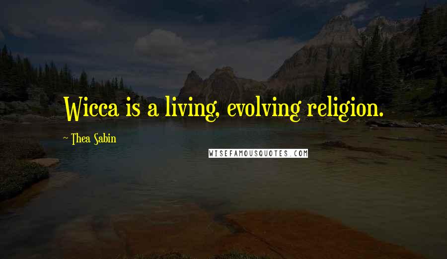 Thea Sabin Quotes: Wicca is a living, evolving religion.