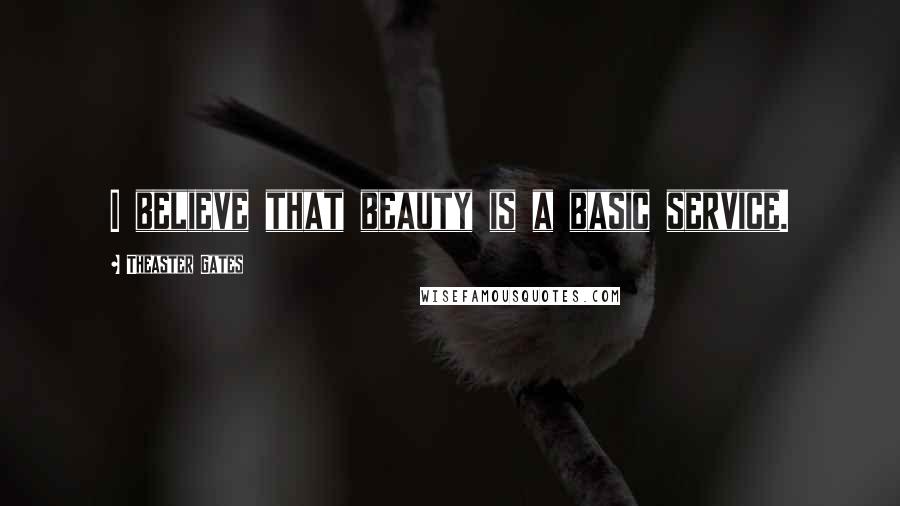 Theaster Gates Quotes: I believe that beauty is a basic service.