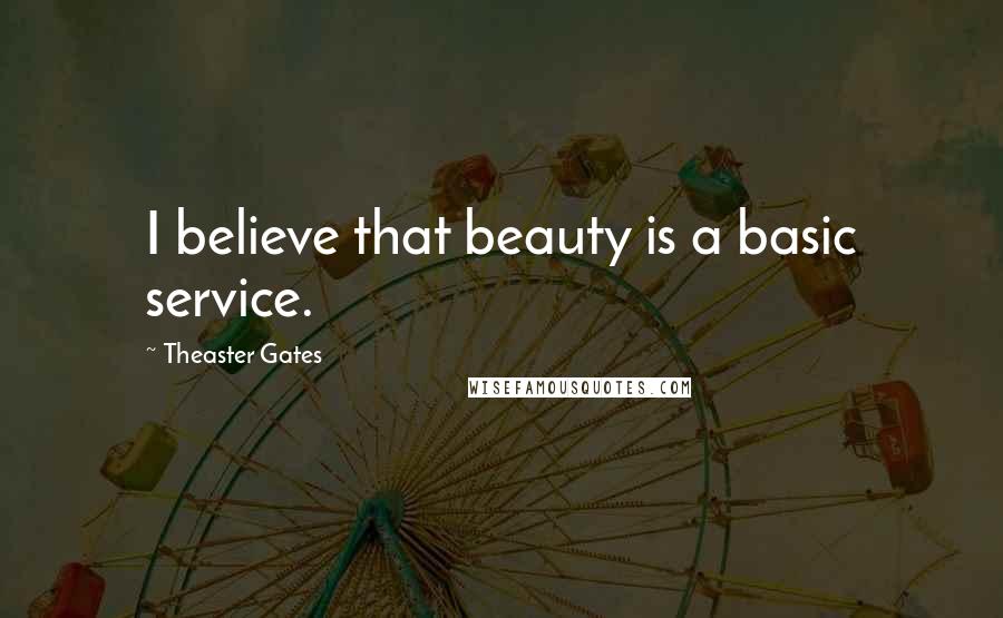 Theaster Gates Quotes: I believe that beauty is a basic service.