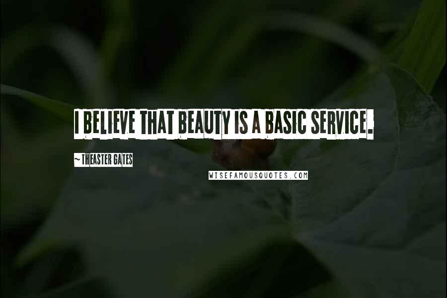 Theaster Gates Quotes: I believe that beauty is a basic service.