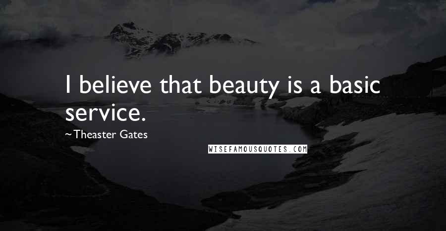 Theaster Gates Quotes: I believe that beauty is a basic service.