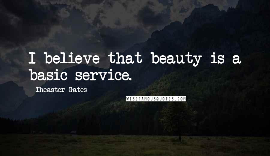 Theaster Gates Quotes: I believe that beauty is a basic service.