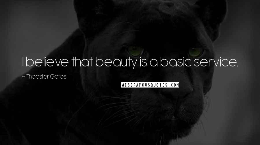 Theaster Gates Quotes: I believe that beauty is a basic service.