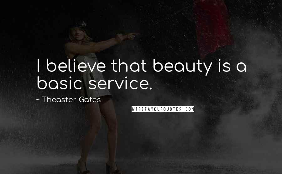 Theaster Gates Quotes: I believe that beauty is a basic service.