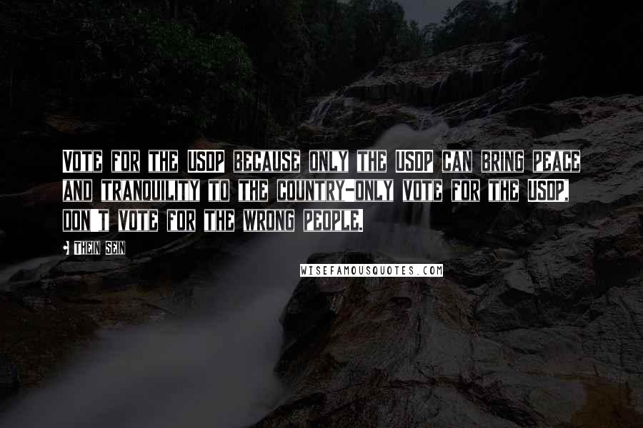 Thein Sein Quotes: Vote for the USDP because only the USDP can bring peace and tranquility to the country-only vote for the USDP, don't vote for the wrong people.
