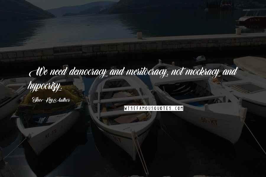 TheKeyAuthor Quotes: We need democracy and meritocracy, not mockracy and hypocrisy.